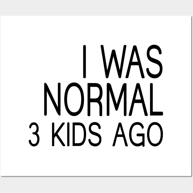 I Was Normal 3 Kids Ago, Funny Mom Wall Art by animericans